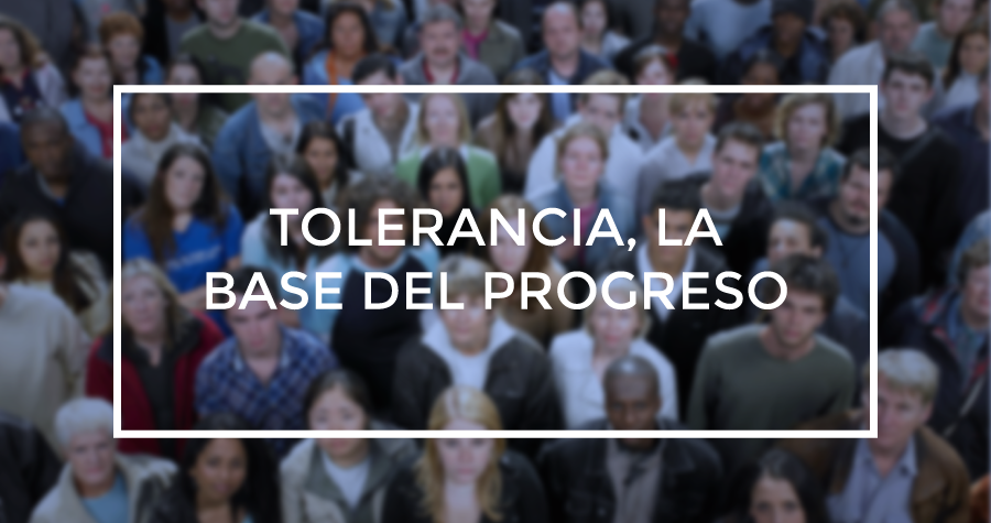 TOLERANCIA, LA BASE DEL PROGRESO.